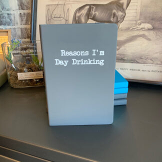 Journal- Reasons I'm Day Drinking
